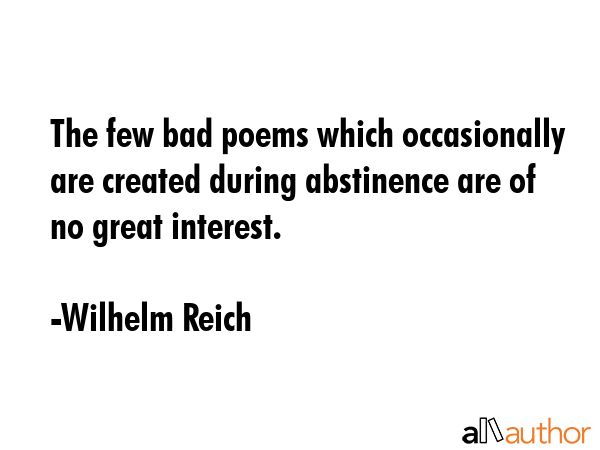 The few bad poems which occasionally are created during abstinence are of no great interest. - Wilhelm Reich Quote GIF