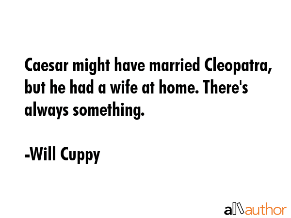 Caesar might have married Cleopatra, but he had a wife at home. There\