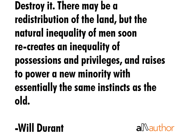 Destroy it. There may be a redistribution of the land, but the natural inequality of men soon... - Will Durant Quote GIF