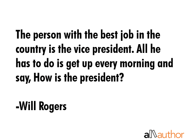 The person with the best job in the country is the vice president. All he has to do is get up every... - Will Rogers Quote GIF