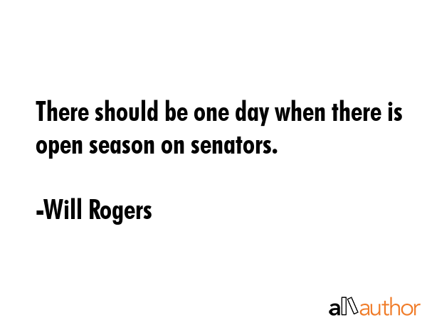 There should be one day when there is open season on senators. - Will Rogers Quote GIF