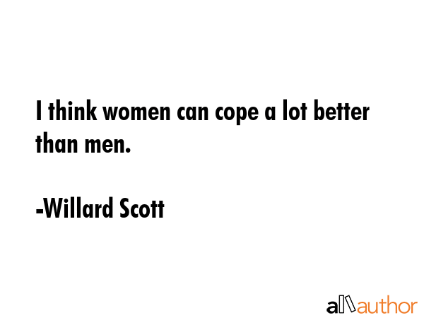 I think women can cope a lot better than men. - Willard Scott Quote GIF