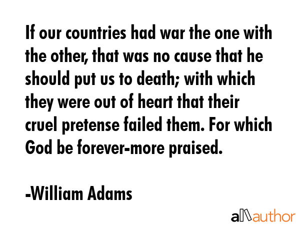 If our countries had war the one with the other, that was no cause that he should put us to death;... - William Adams Quote GIF