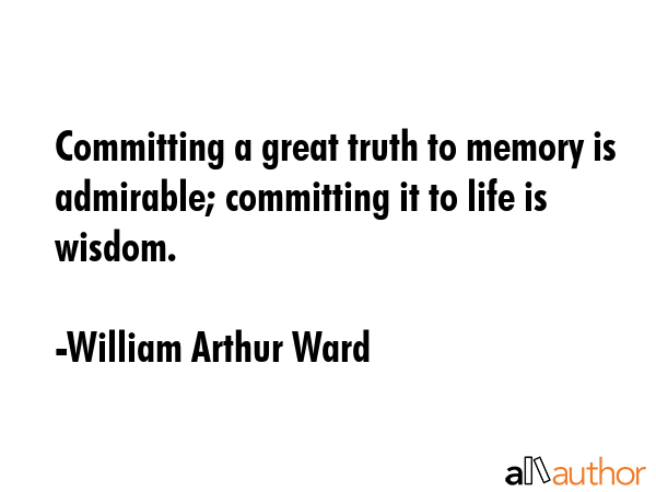 Committing a great truth to memory is admirable; committing it to life is wisdom. - William Arthur Ward Quote GIF