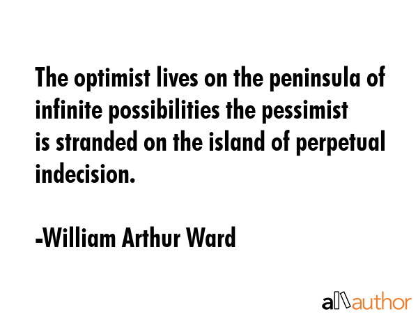 The optimist lives on the peninsula of infinite possibilities the pessimist is stranded on the... - William Arthur Ward Quote GIF