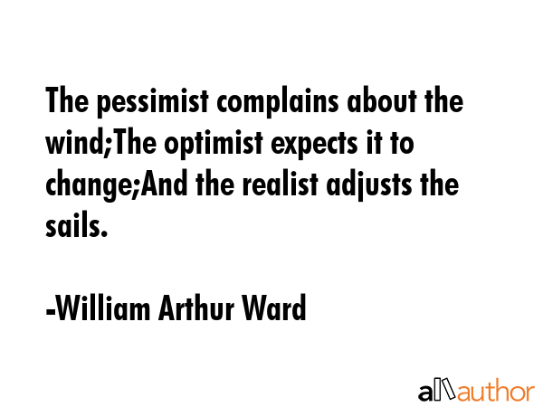 The pessimist complains about the wind;The optimist expects it to change;And the realist adjusts... - William Arthur Ward Quote GIF
