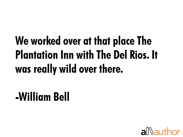 We worked over at that place The Plantation Inn with The Del Rios. It was really wild over there. - William Bell Quote GIF