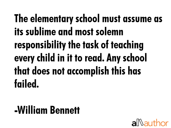 The elementary school must assume as its sublime and most solemn responsibility the task of... - William Bennett Quote GIF