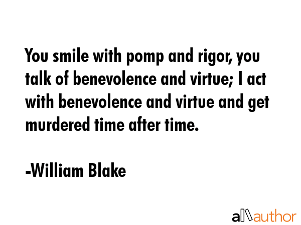 You smile with pomp and rigor, you talk of benevolence and virtue; I act with benevolence and... - William Blake Quote GIF