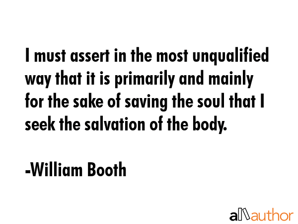I must assert in the most unqualified way that it is primarily and mainly for the sake of saving... - William Booth Quote GIF