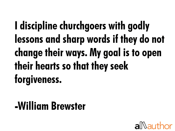 I discipline churchgoers with godly lessons and sharp words if they do not change their ways. My... - William Brewster Quote GIF