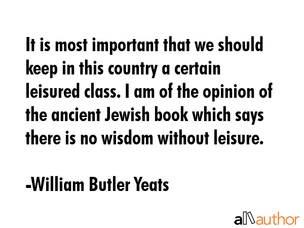 It is most important that we should keep in this country a certain leisured class. I am of the... - William Butler Yeats Quote GIF