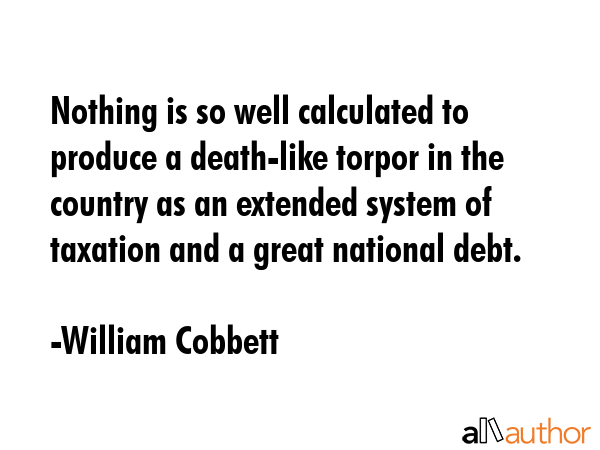 Nothing is so well calculated to produce a death-like torpor in the country as an extended system... - William Cobbett Quote GIF