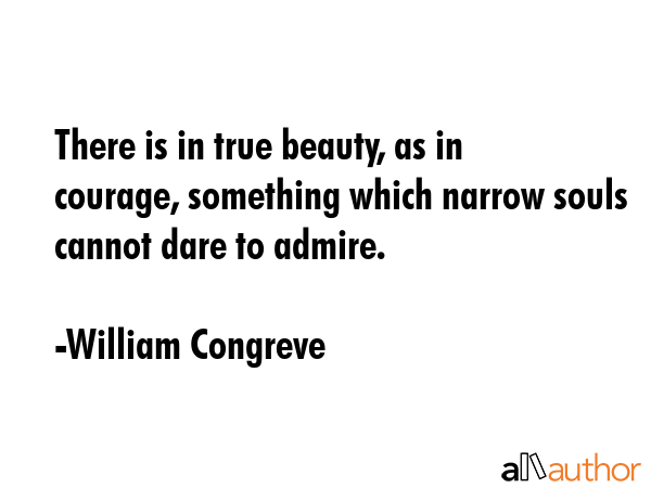 There is in true beauty, as in courage, something which narrow souls cannot dare to admire. - William Congreve Quote GIF
