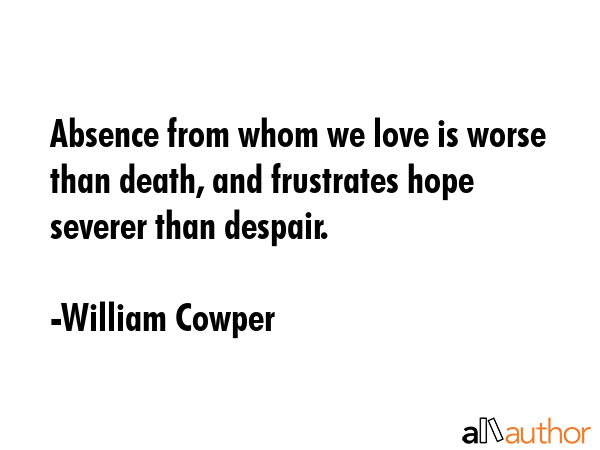 Absence from whom we love is worse than death, and frustrates hope severer than despair. - William Cowper Quote GIF
