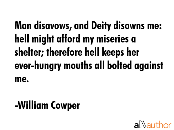 Man disavows, and Deity disowns me: hell might afford my miseries a shelter; therefore hell keeps... - William Cowper Quote GIF