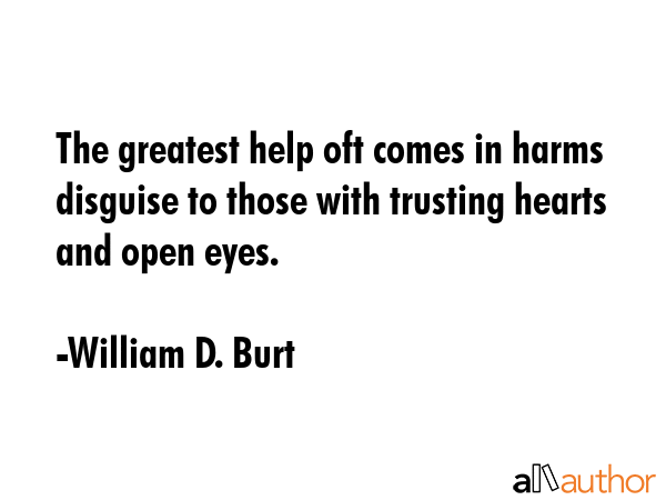 The greatest help oft comes in harms disguise to those with trusting hearts and open eyes. - William D. Burt Quote GIF