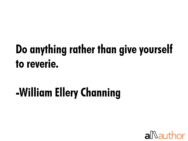 Do anything rather than give yourself to reverie. - William Ellery Channing Quote GIF