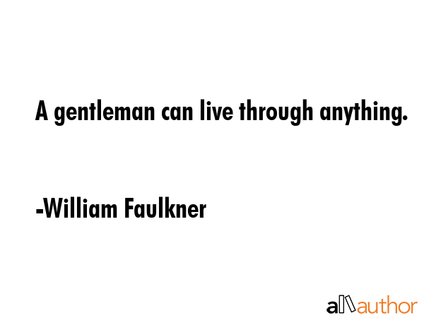 A gentleman can live through anything. - William Faulkner Quote GIF