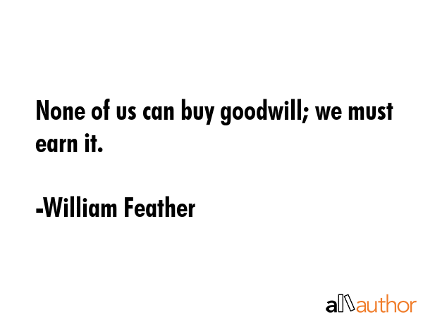 None of us can buy goodwill; we must earn it. - William Feather Quote GIF