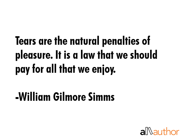 Tears are the natural penalties of pleasure. It is a law that we should pay for all that we enjoy. - William Gilmore Simms Quote GIF