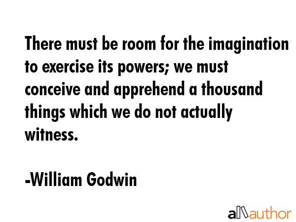 There must be room for the imagination to exercise its powers; we must conceive and apprehend a... - William Godwin Quote GIF