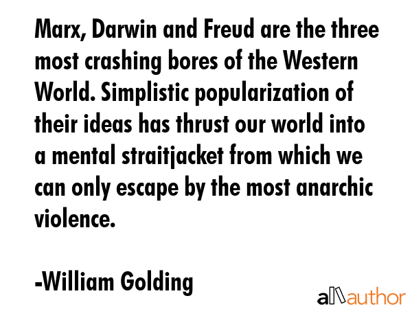 Marx, Darwin and Freud are the three most crashing bores of the Western World. Simplistic... - William Golding Quote GIF