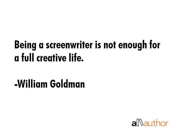 Being a screenwriter is not enough for a full creative life. - William Goldman Quote GIF