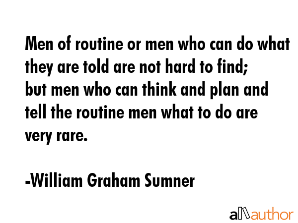 Men of routine or men who can do what they are told are not hard to find; but men who can think and... - William Graham Sumner Quote GIF