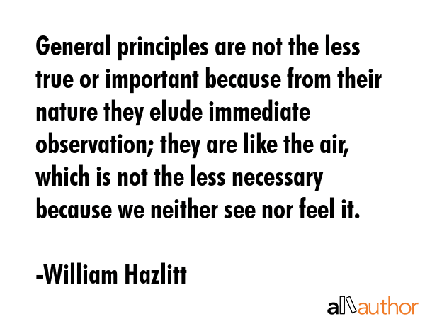 General principles are not the less true or important because from their nature they elude... - William Hazlitt Quote GIF