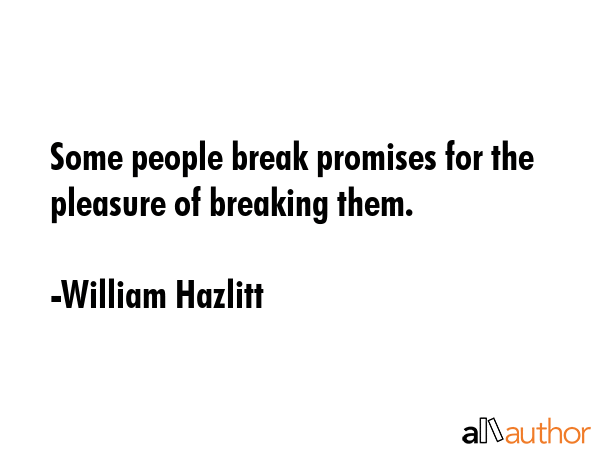 Some people break promises for the pleasure of breaking them. - William Hazlitt Quote GIF