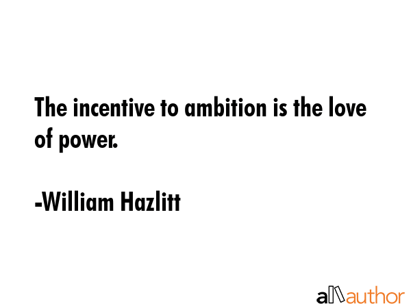 The incentive to ambition is the love of power. - William Hazlitt Quote GIF