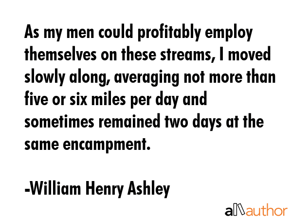 As my men could profitably employ themselves on these streams, I moved slowly along, averaging not... - William Henry Ashley Quote GIF