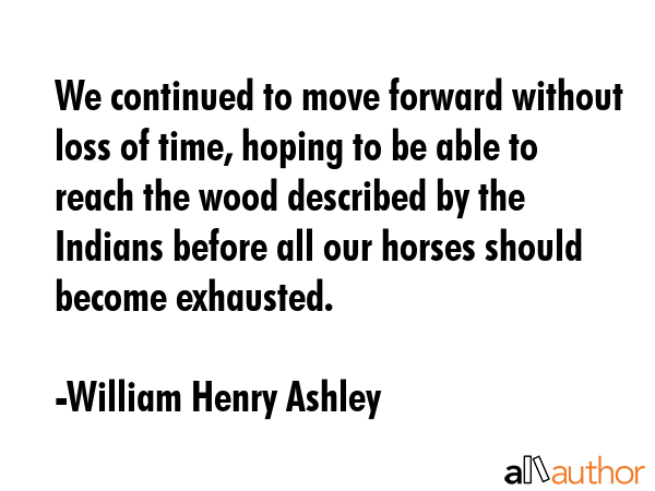 We continued to move forward without loss of time, hoping to be able to reach the wood described by... - William Henry Ashley Quote GIF