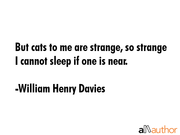 But cats to me are strange, so strange I cannot sleep if one is near. - William Henry Davies Quote GIF