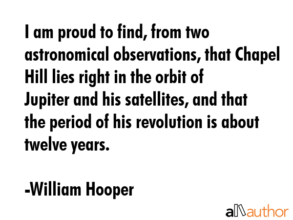 I am proud to find, from two astronomical observations, that Chapel Hill lies right in the orbit of... - William Hooper Quote GIF