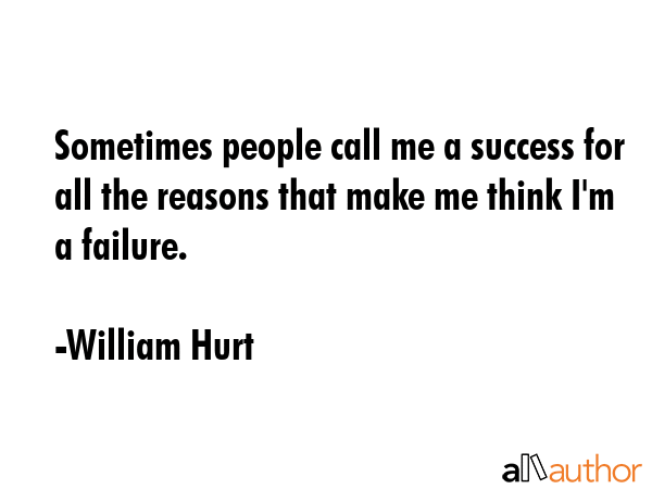 Sometimes people call me a success for all the reasons that make me think I\