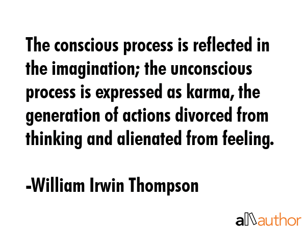 The conscious process is reflected in the imagination; the unconscious process is expressed as... - William Irwin Thompson Quote GIF