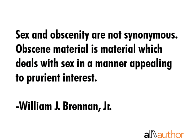 Sex and obscenity are not synonymous. Obscene material is material which deals with sex in a manner... - William J. Brennan, Jr. Quote GIF