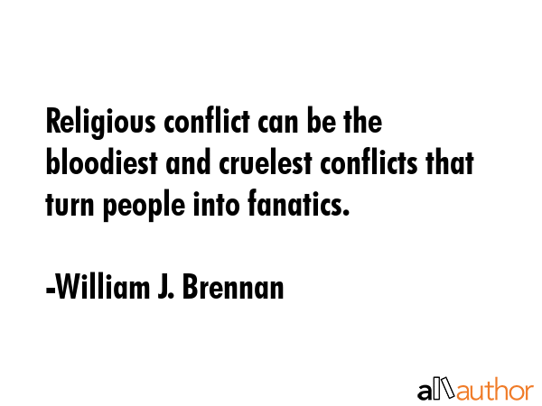 Religious conflict can be the bloodiest and cruelest conflicts that turn people into fanatics. - William J. Brennan Quote GIF
