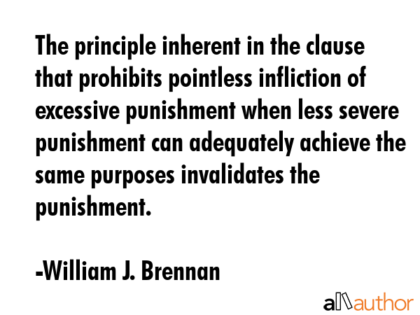 The principle inherent in the clause that prohibits pointless infliction of excessive punishment... - William J. Brennan Quote GIF