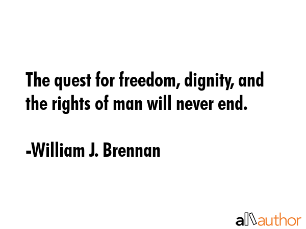 The quest for freedom, dignity, and the rights of man will never end. - William J. Brennan Quote GIF
