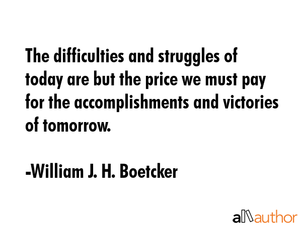 The difficulties and struggles of today are but the price we must pay for the accomplishments and... - William J. H. Boetcker Quote GIF