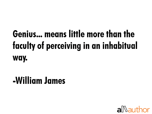 Genius... means little more than the faculty of perceiving in an inhabitual way. - William James Quote GIF