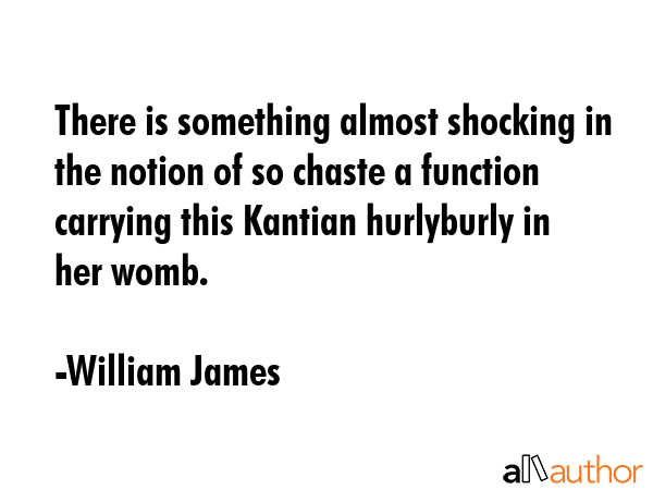 There is something almost shocking in the notion of so chaste a function carrying this Kantian... - William James Quote GIF