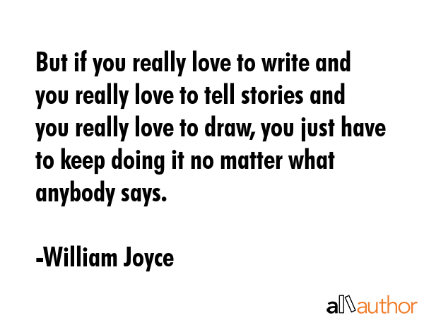 But if you really love to write and you really love to tell stories and you really love to draw,... - William Joyce Quote GIF