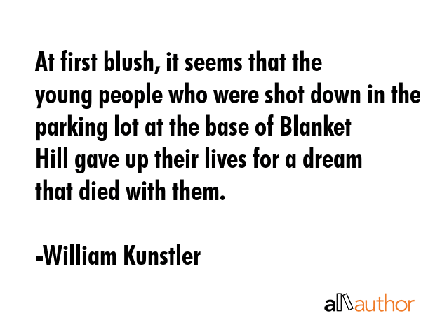 At first blush, it seems that the young people who were shot down in the parking lot at the base of... - William Kunstler Quote GIF