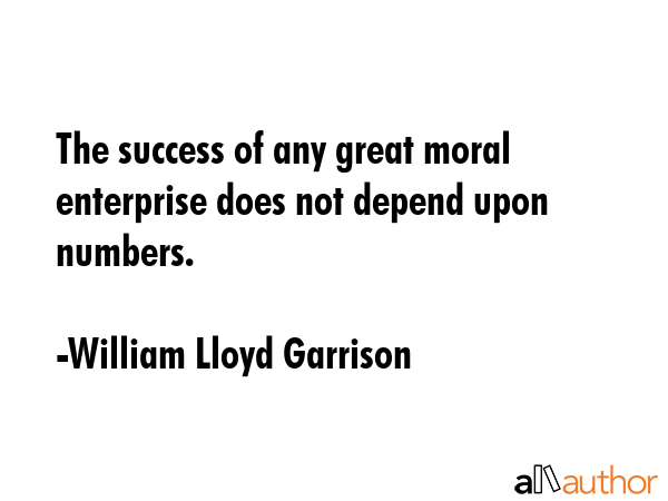 The success of any great moral enterprise does not depend upon numbers. - William Lloyd Garrison Quote GIF
