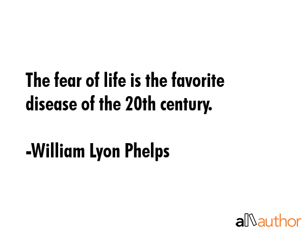 The fear of life is the favorite disease of the 20th century. - William Lyon Phelps Quote GIF