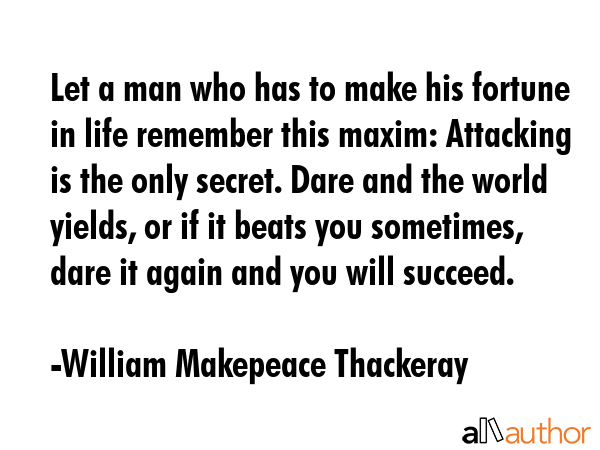 Let a man who has to make his fortune in life remember this maxim: Attacking is the only secret.... - William Makepeace Thackeray Quote GIF